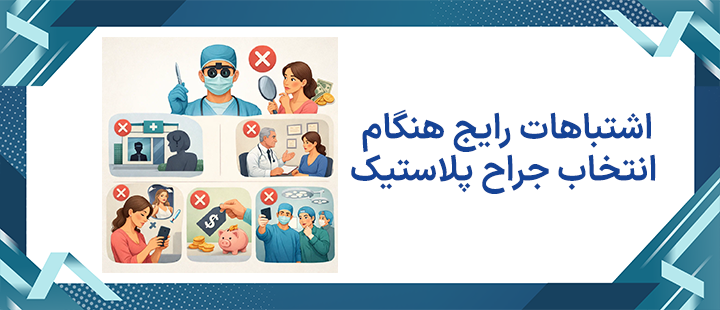 اشتباهات رایج هنگام انتخاب جراح پلاستیک